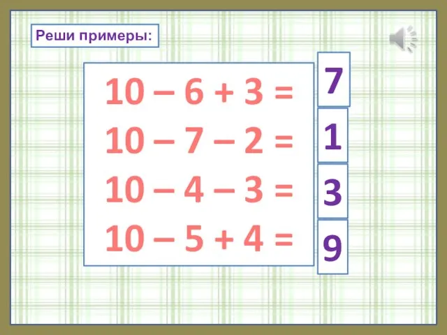 Реши примеры: 10 – 6 + 3 = 10 – 7