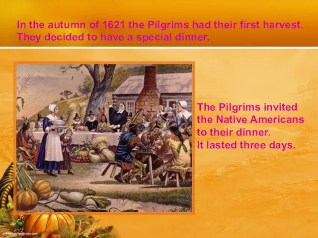 In the autumn of 1621 the Pilgrims had their first harvest.