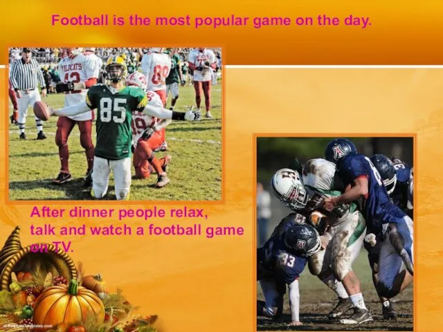 Football is the most popular game on the day. After dinner