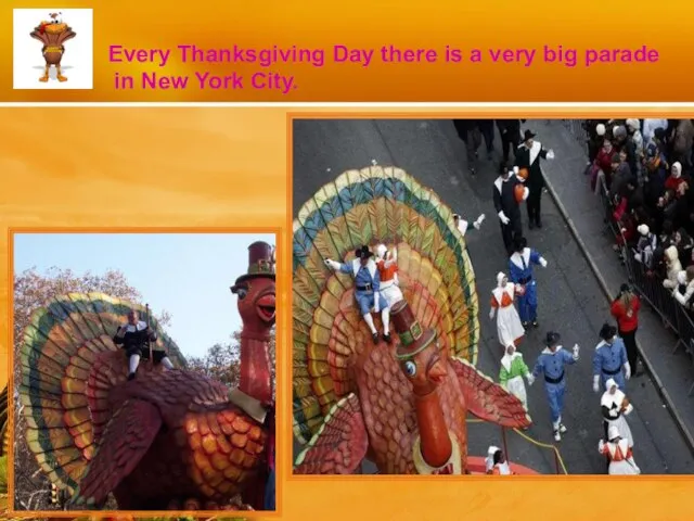 Every Thanksgiving Day there is a very big parade in New York City.