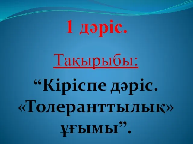 1 дәріс. Тақырыбы: “Кіріспе дәріс. «Толеранттылық» ұғымы”.