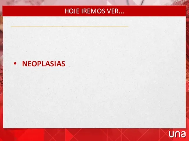 HOJE IREMOS VER... NEOPLASIAS