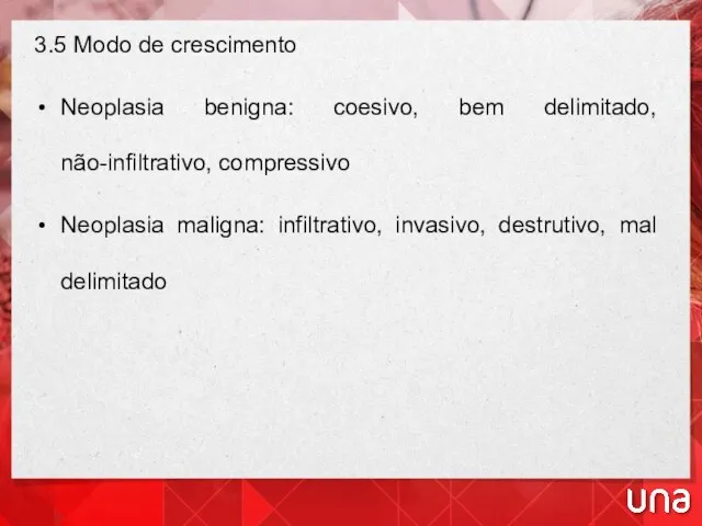 3.5 Modo de crescimento Neoplasia benigna: coesivo, bem delimitado, não-infiltrativo, compressivo