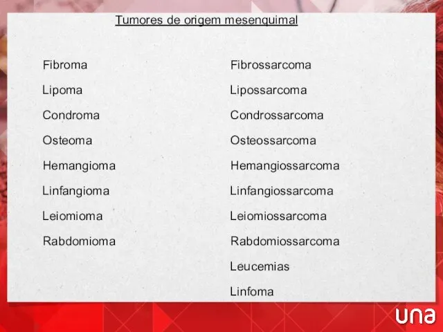 Fibroma Lipoma Condroma Osteoma Hemangioma Linfangioma Leiomioma Rabdomioma Tumores de origem