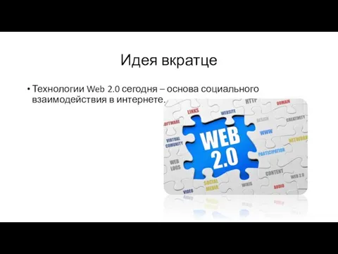 Идея вкратце Технологии Web 2.0 сегодня – основа социального взаимодействия в интернете.