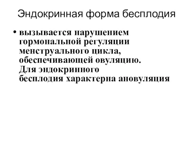 Эндокринная форма бесплодия вызывается нарушением гормональной регуляции менструального цикла, обеспечивающей овуляцию. Для эндокринного бесплодия характерна ановуляция