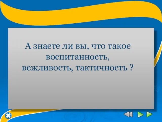 А знаете ли вы, что такое воспитанность, вежливость, тактичность ?