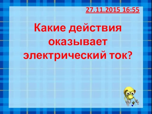 Какие действия оказывает электрический ток? 27.11.2015 16:55