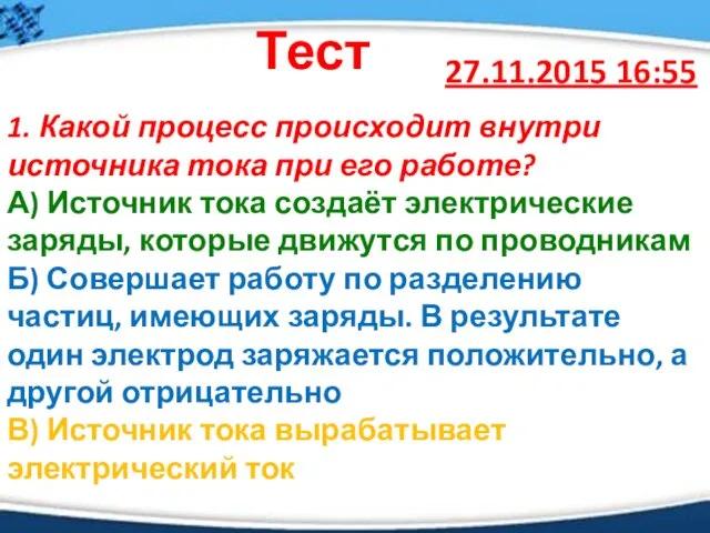 27.11.2015 16:55 Тест 1. Какой процесс происходит внутри источника тока при