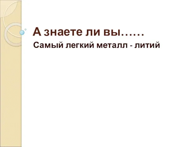 А знаете ли вы…… Самый легкий металл - литий