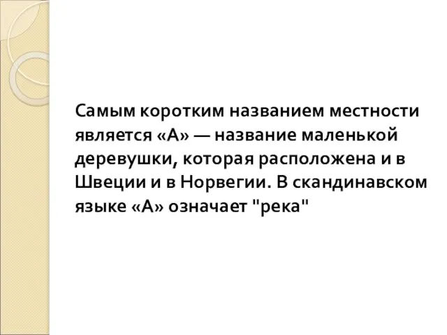 Самым коротким названием местности является «A» — название маленькой деревушки, которая