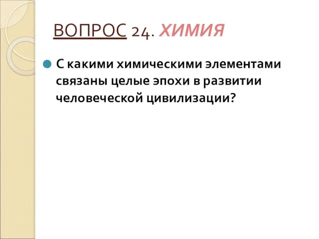 ВОПРОС 24. ХИМИЯ С какими химическими элементами связаны целые эпохи в развитии человеческой цивилизации?