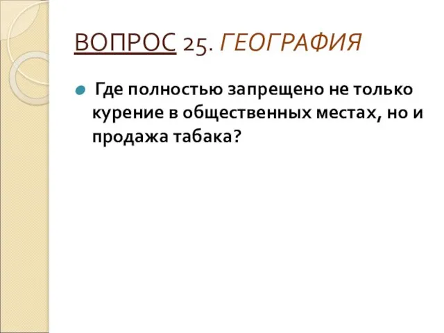 ВОПРОС 25. ГЕОГРАФИЯ Где полностью запрещено не только курение в общественных местах, но и продажа табака?