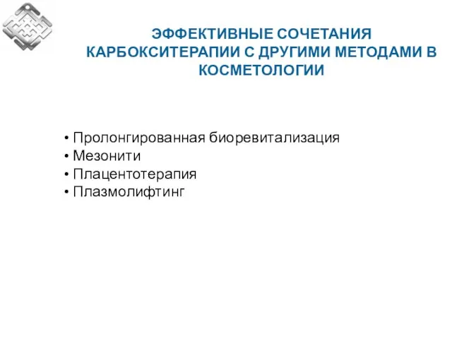 ЭФФЕКТИВНЫЕ СОЧЕТАНИЯ КАРБОКСИТЕРАПИИ С ДРУГИМИ МЕТОДАМИ В КОСМЕТОЛОГИИ Пролонгированная биоревитализация Мезонити Плацентотерапия Плазмолифтинг