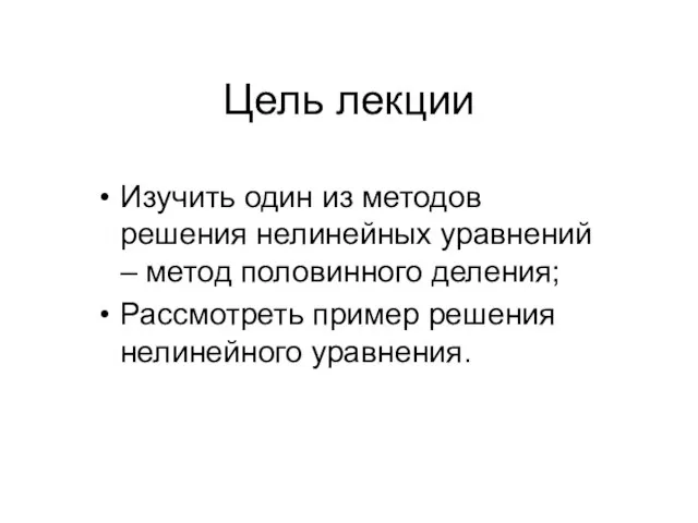 Цель лекции Изучить один из методов решения нелинейных уравнений – метод