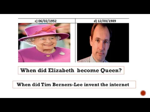 When did Elizabeth become Queen? When did Tim Berners-Lee invent the internet?