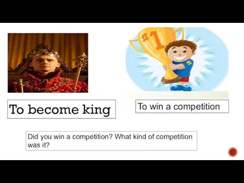 To become king To win a competition Did you win a