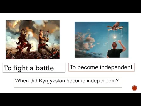 To fight a battle To become independent When did Kyrgyzstan become independent?