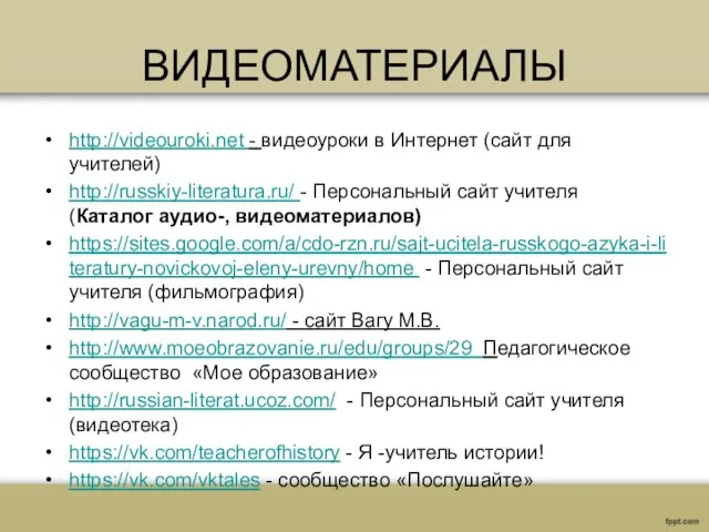 ВИДЕОМАТЕРИАЛЫ http://videouroki.net - видеоуроки в Интернет (сайт для учителей) http://russkiy-literatura.ru/ -