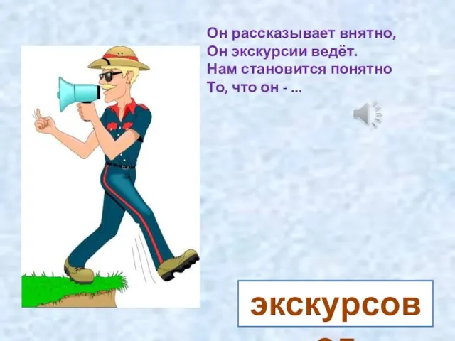 Он рассказывает внятно, Он экскурсии ведёт. Нам становится понятно То, что он - ... экскурсовод