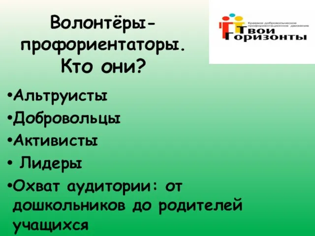 Волонтёры-профориентаторы. Кто они? Альтруисты Добровольцы Активисты Лидеры Охват аудитории: от дошкольников до родителей учащихся