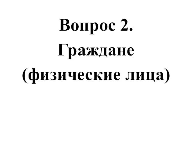 Вопрос 2. Граждане (физические лица)