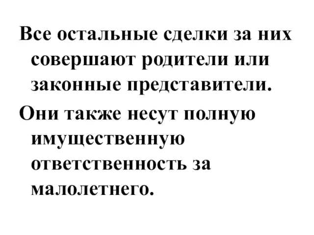 Все остальные сделки за них совершают родители или законные представители. Они