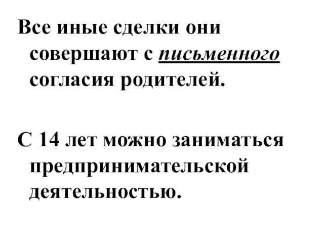 Все иные сделки они совершают с письменного согласия родителей. С 14 лет можно заниматься предпринимательской деятельностью.