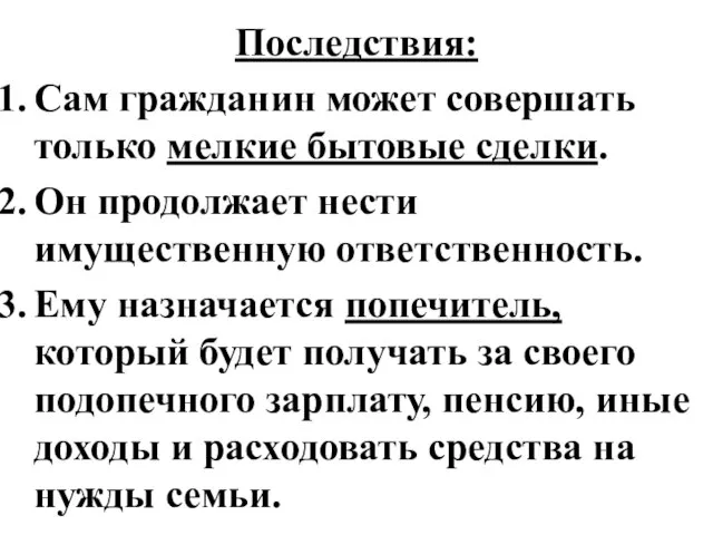 Последствия: Сам гражданин может совершать только мелкие бытовые сделки. Он продолжает