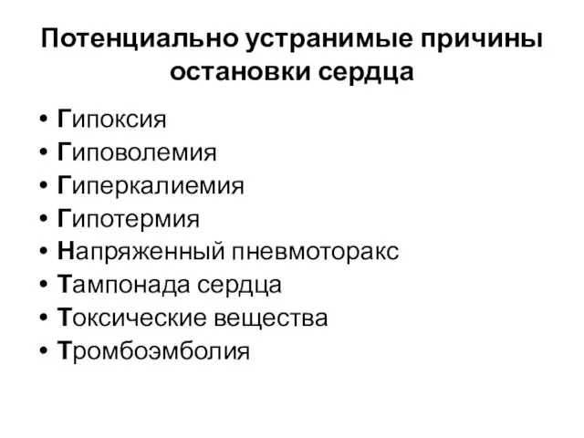 Потенциально устранимые причины остановки сердца Гипоксия Гиповолемия Гиперкалиемия Гипотермия Напряженный пневмоторакс Тампонада сердца Токсические вещества Тромбоэмболия