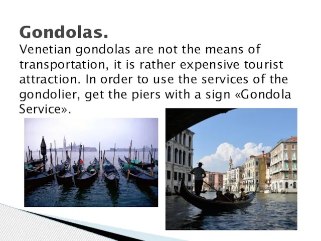 Gondolas. Venetian gondolas are not the means of transportation, it is