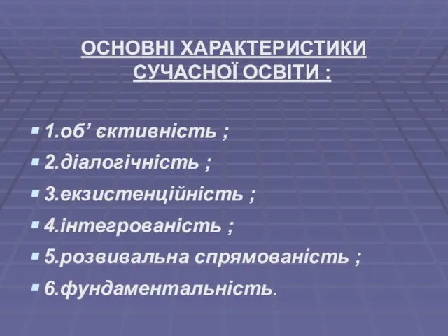 ОСНОВНІ ХАРАКТЕРИСТИКИ СУЧАСНОЇ ОСВІТИ : 1.об’ єктивність ; 2.діалогічність ; 3.екзистенційність