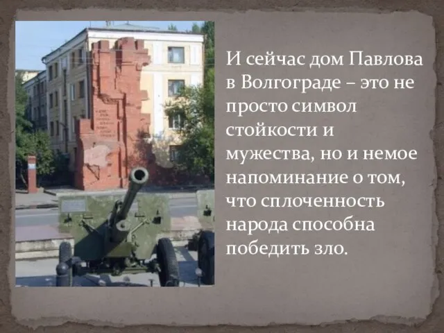 И сейчас дом Павлова в Волгограде – это не просто символ