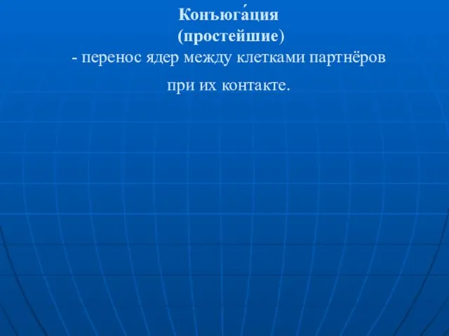 Конъюга́ция (простейшие) - перенос ядер между клетками партнёров при их контакте.