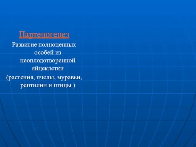 Партеногенез Развитие полноценных особей из неоплодотворенной яйцеклетки (растения, пчелы, муравьи, рептилии и птицы )