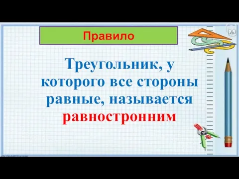 Треугольник, у которого все стороны равные, называется равностронним Правило