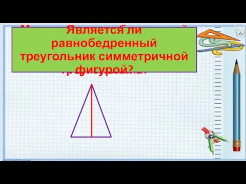 Можно ли равнобедренный треугольник разбить на 2 равных прямоугольных треугольника? Является ли равнобедренный треугольник симметричной фигурой?