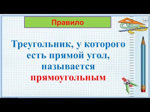 Треугольник, у которого есть прямой угол, называется прямоугольным Правило