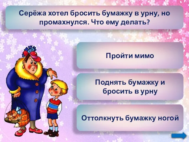 Серёжа хотел бросить бумажку в урну, но промахнулся. Что ему делать?