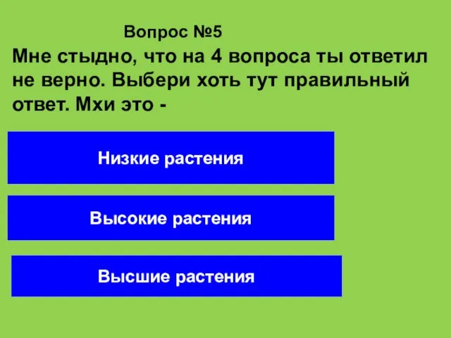 Вопрос №5 Высшие растения Низкие растения Высокие растения Мне стыдно, что