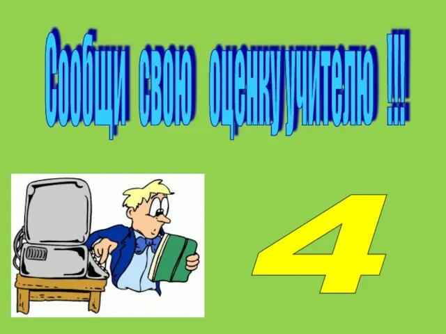 Сообщи свою оценку учителю !!! 4