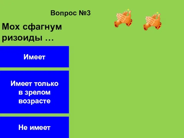 Вопрос №3 Не имеет Имеет Имеет только в зрелом возрасте Мох сфагнум ризоиды …