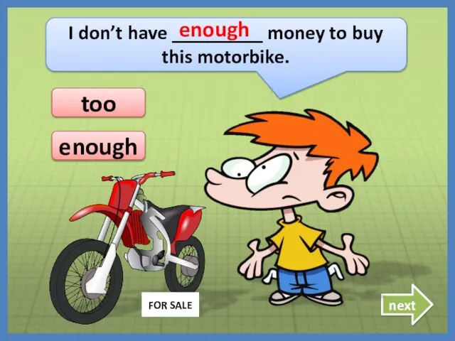 I don’t have _________ money to buy this motorbike. enough enough too next FOR SALE