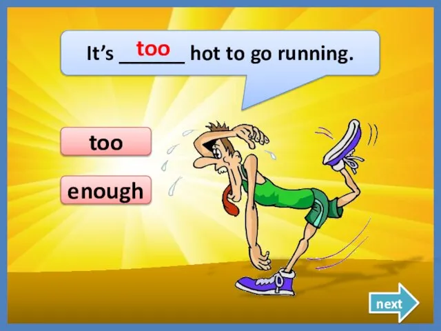 It’s ______ hot to go running. too enough too next