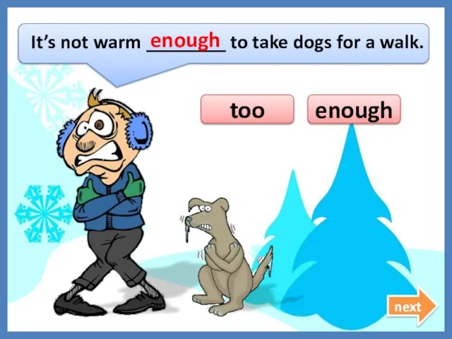 It’s not warm ________ to take dogs for a walk. enough too enough next