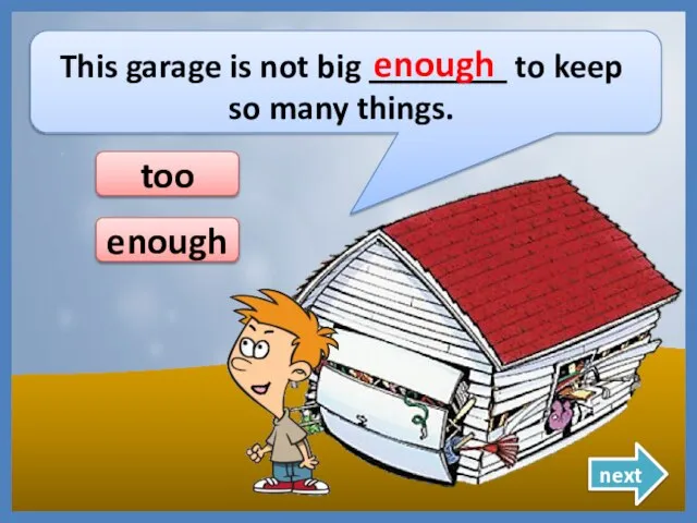 This garage is not big ________ to keep so many things. enough enough next too