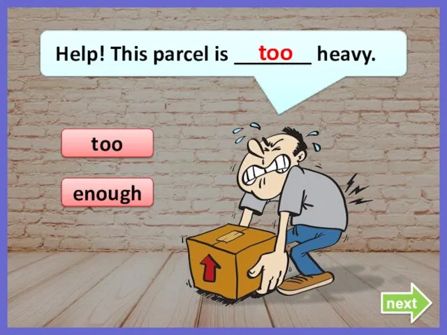 Help! This parcel is _______ heavy. too enough too next