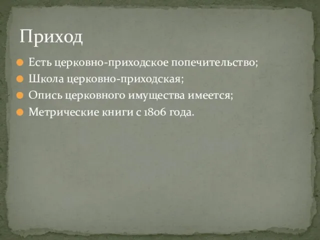 Есть церковно-приходское попечительство; Школа церковно-приходская; Опись церковного имущества имеется; Метрические книги с 1806 года. Приход