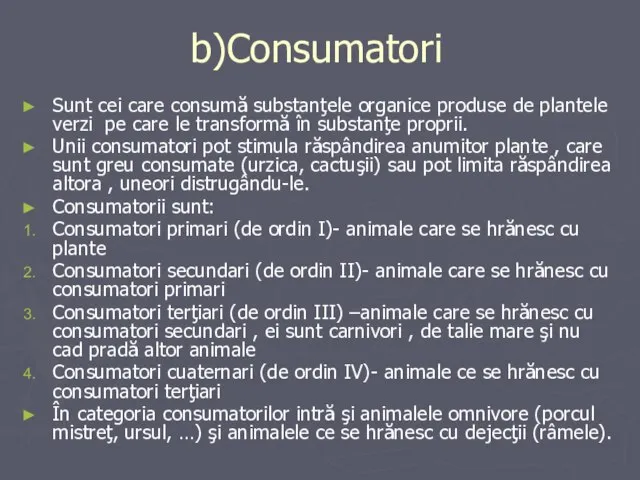 b)Consumatori Sunt cei care consumă substanţele organice produse de plantele verzi