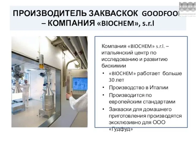 ПРОИЗВОДИТЕЛЬ ЗАКВАСКОК GOODFOOD – КОМПАНИЯ «BIOCHEM», s.r.l Компания «BIOCHEM» s.r.l. –